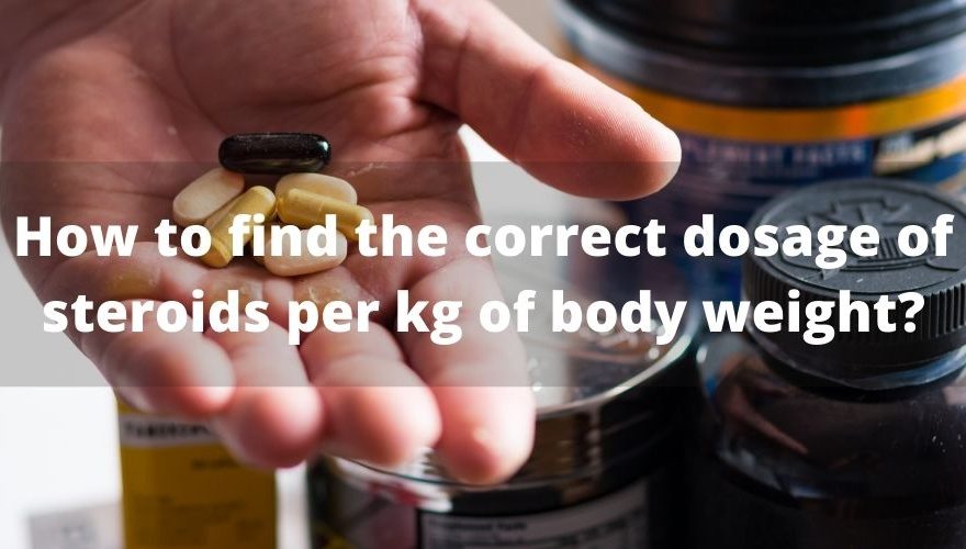 How to find the correct dosage of steroids per kg of body weight?