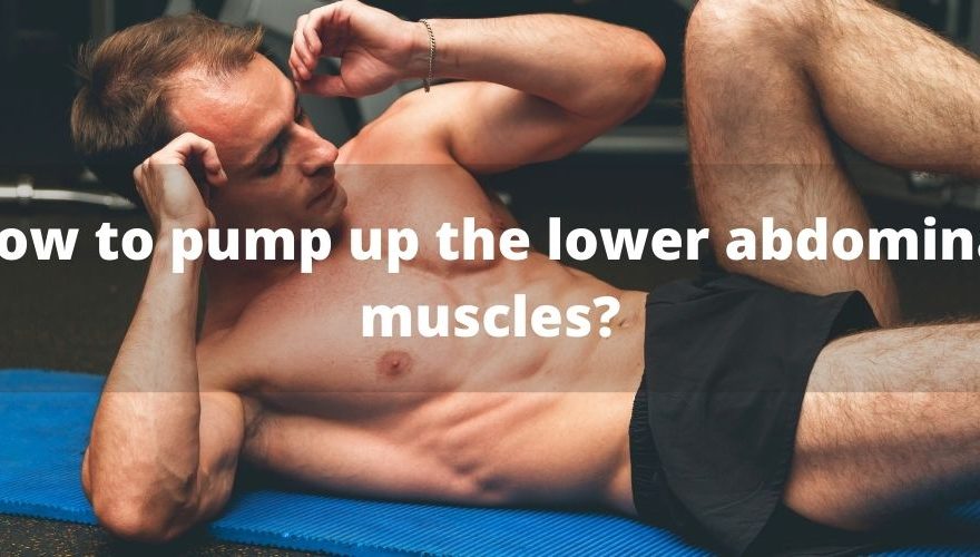 How to pump up the lower abdominal muscles?