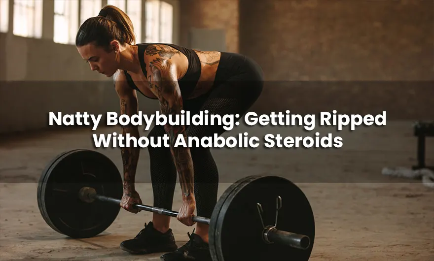 Natty Bodybuilding: Getting Ripped Without Anabolic Steroids