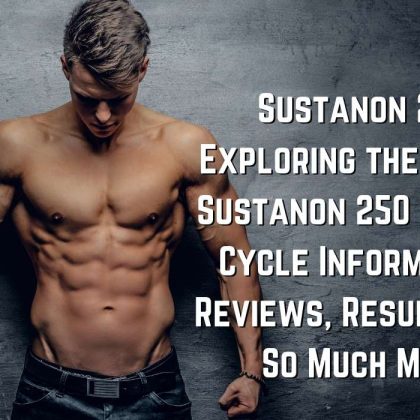 Sustanon 250: Exploring the Proper Sustanon 250 Dosage, Cycle Information, Reviews, Results, and So Much More